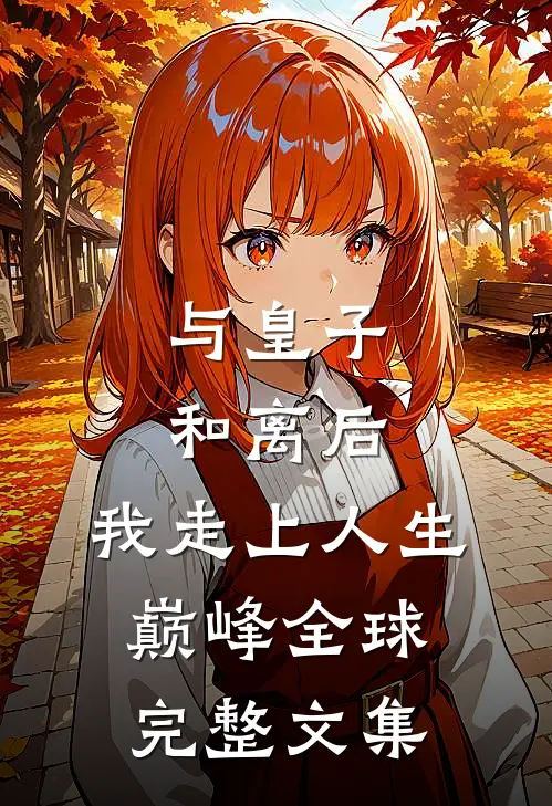 与皇子和离后,我走上人生巅峰全球完整文集免费阅读