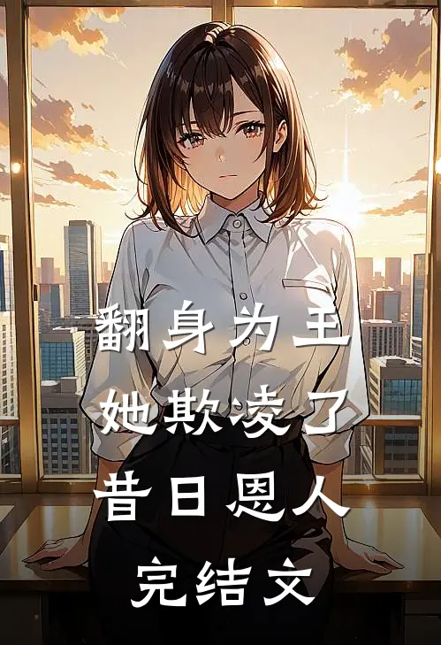 翻身为王,她欺凌了昔日恩人完结文学
