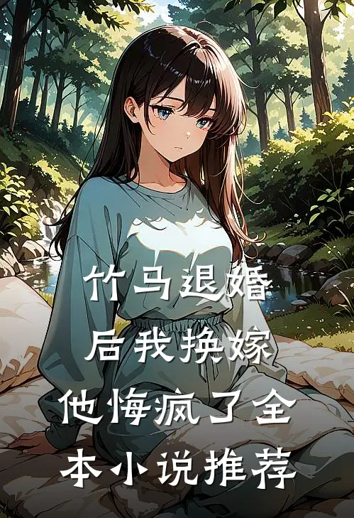 竹马退婚后我换嫁,他悔疯了全本推荐阅读
