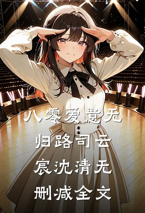 八零爱意无归路司云宸沈清无删减全文