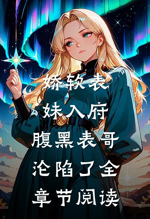 娇软表妹入府腹黑表哥沦陷了全章节阅读