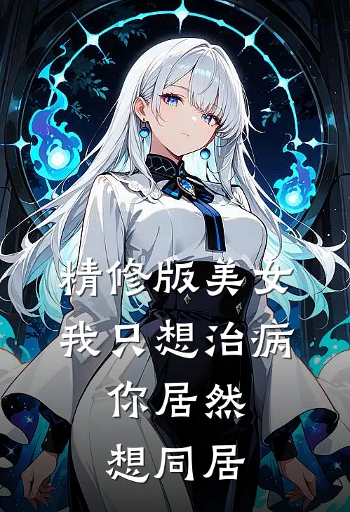 精修版美女,我只想治病,你居然想同居