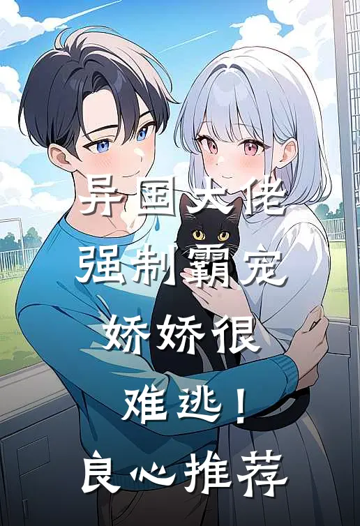 异国大佬强制霸宠,娇娇很难逃!良心推荐的