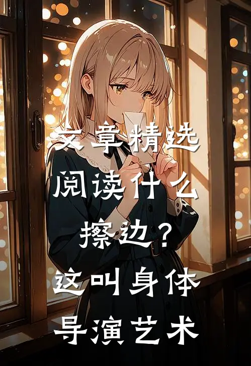 文章精选阅读什么擦边？这叫身体导演艺术
