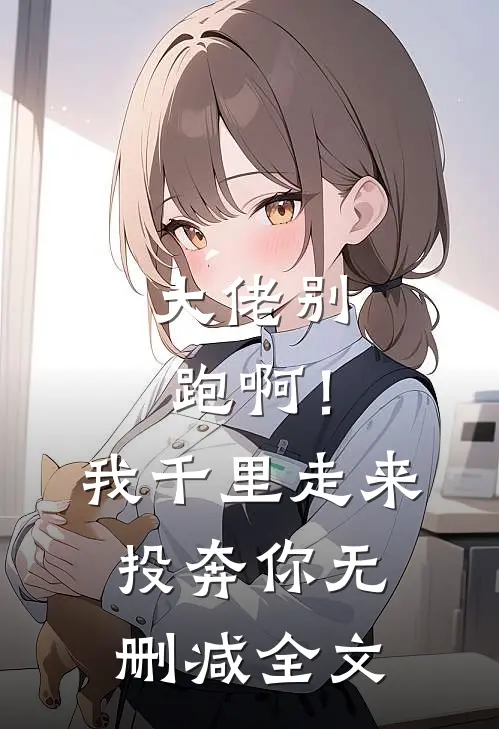 大佬别跑啊!我千里走来投奔你无删减全文阅读