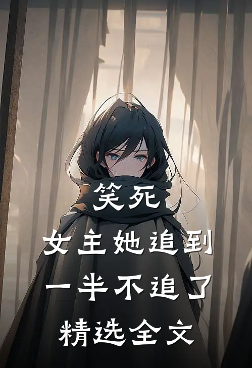 笑死,女主她追到一半不追了精选全文免费