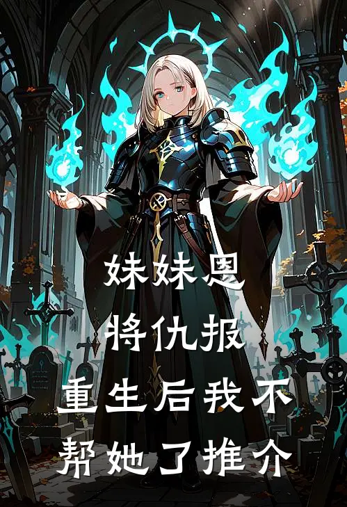 妹妹恩将仇报,重生后我不帮她了推介女主