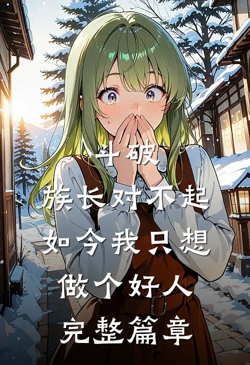 斗破：族长对不起，如今我只想做个好人完整篇章