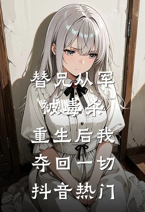 替兄从军被毒杀,重生后我夺回一切抖音热门