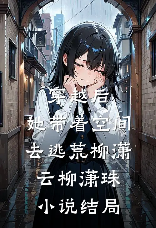 穿越后，她带着空间去逃荒柳潇云柳潇珠小说结局