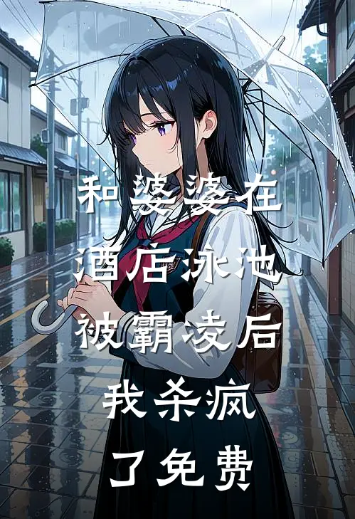 和婆婆在酒店泳池被霸凌后,我杀疯了免费