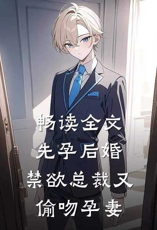 畅读全文先孕后婚,禁欲总裁又偷吻孕妻