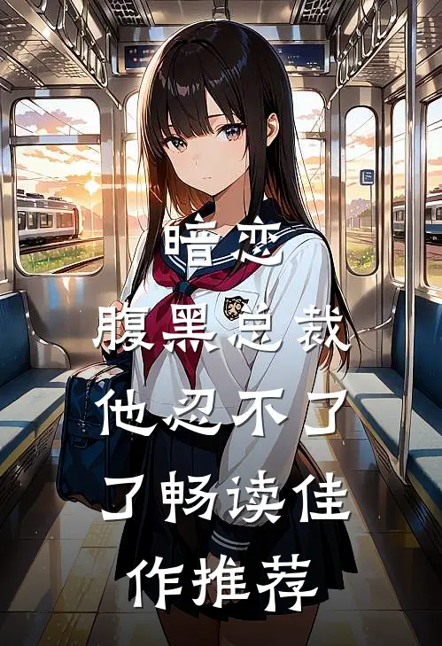 暗恋腹黑总裁,他忍不了了畅读佳作推荐文
