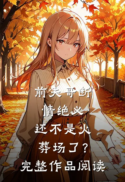 前夫哥断情绝义,还不是火葬场了?完整作品阅读免费