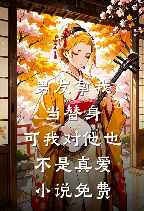 男友拿我当替身,可我对他也不是真爱免费阅读