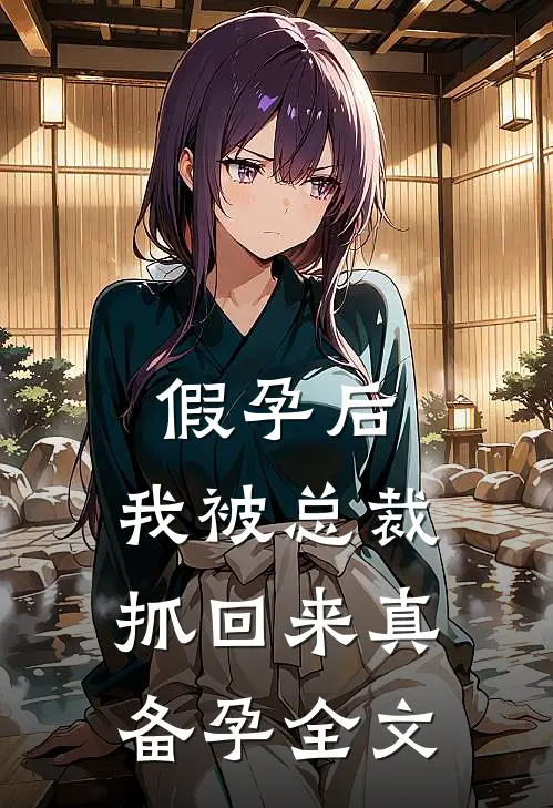 假孕后，我被总裁抓回来真备孕全文