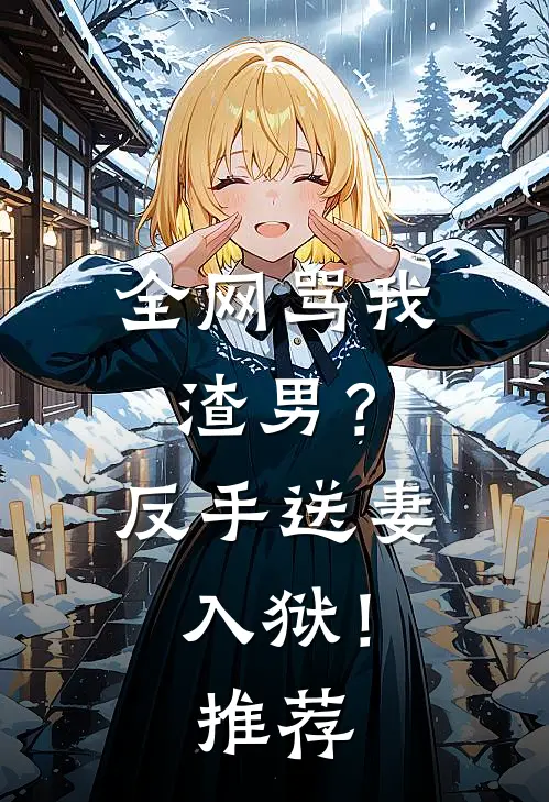 全网骂我渣男?反手送妻入狱!推荐文