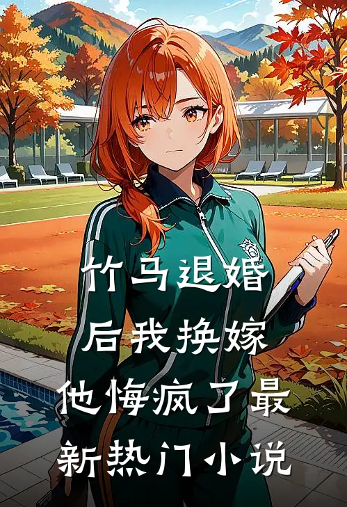 竹马退婚后我换嫁,他悔疯了最新热门阅读