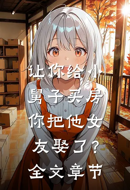 让你给小舅子买房,你把他女友娶了?全文章节阅读