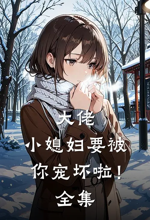 大佬,小媳妇要被你宠坏啦!全集免费阅读