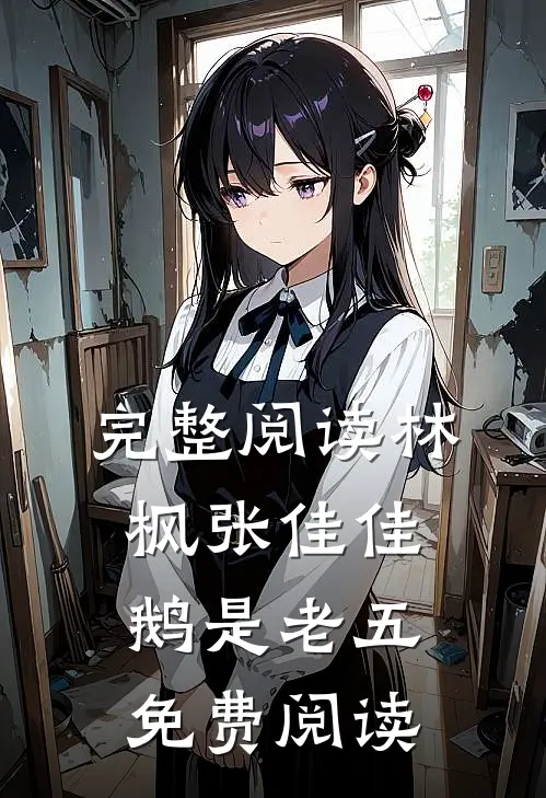完整阅读林枫张佳佳鹅是老五免费阅读
