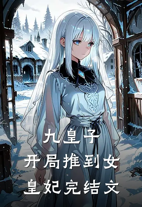 九皇子开局推到女皇妃完结文免费阅读
