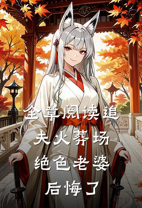 全章阅读追夫火葬场,绝色老婆后悔了
