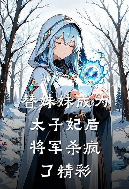 替妹妹成为太子妃后,将军杀疯了精彩