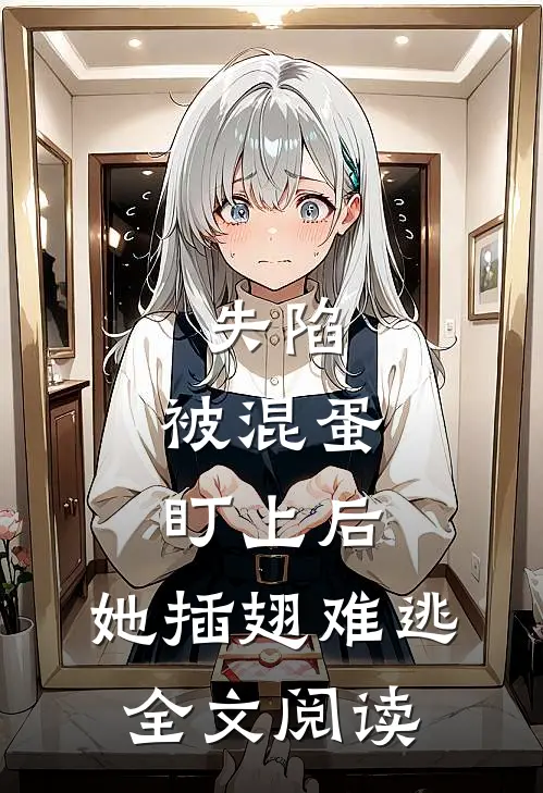 失陷被混蛋盯上后,她插翅难逃全文阅读