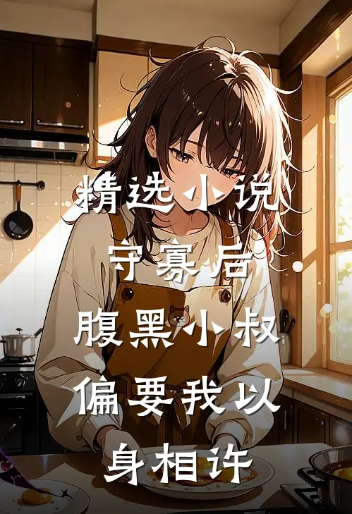 精选小说守寡后，腹黑小叔偏要我以身相许