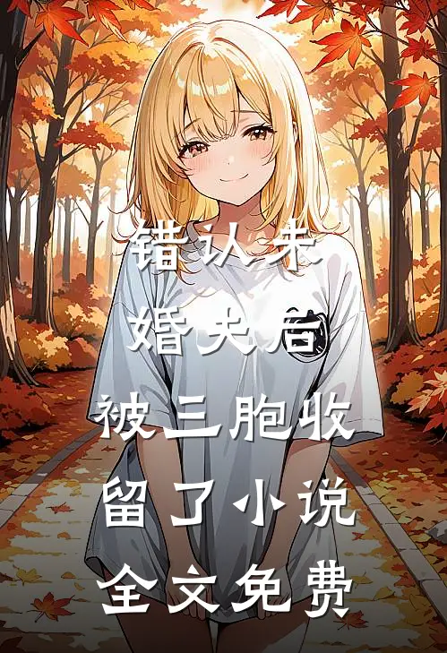 错认未婚夫后,被三胞收留了全文免费观看