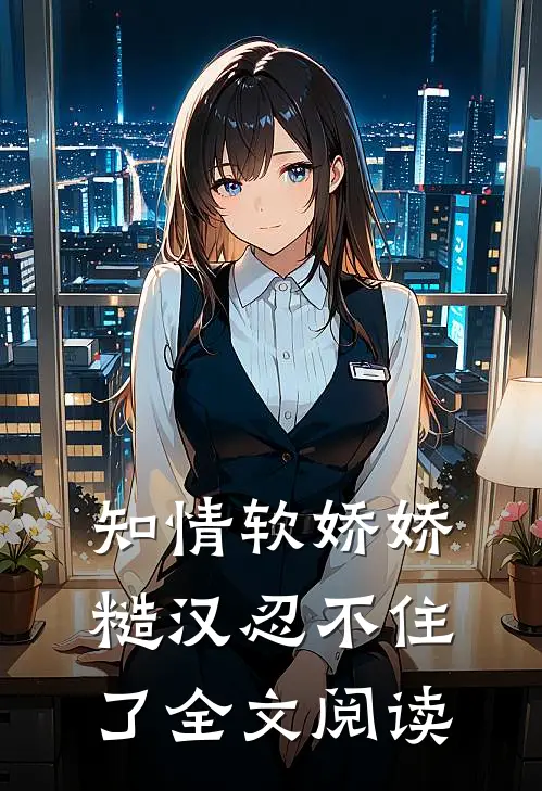 知情软娇娇,糙汉忍不住了全文阅读