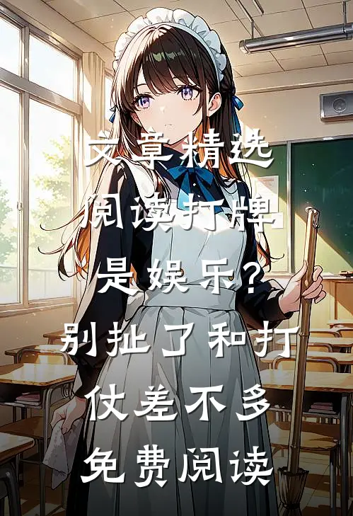文章精选阅读打牌是娱乐?别扯了,和打仗差不多免费阅读