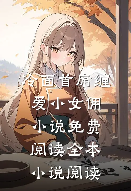 冷面首席缠爱小女佣小说免费阅读全本小说阅读