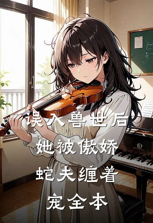 误入兽世后,她被傲娇蛇夫缠着宠全本
