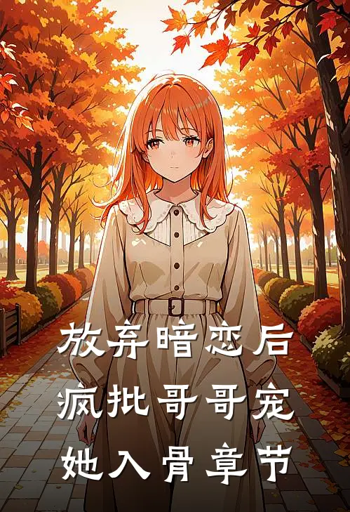 放弃暗恋后，疯批哥哥宠她入骨章节