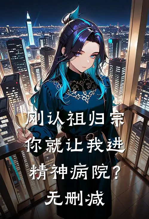 刚认祖归宗,你就让我进精神病院?无删减