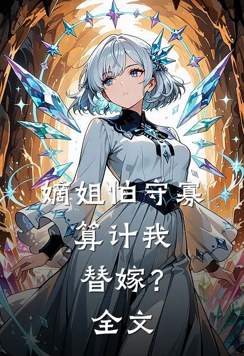 嫡姐怕守寡,算计我替嫁?全文