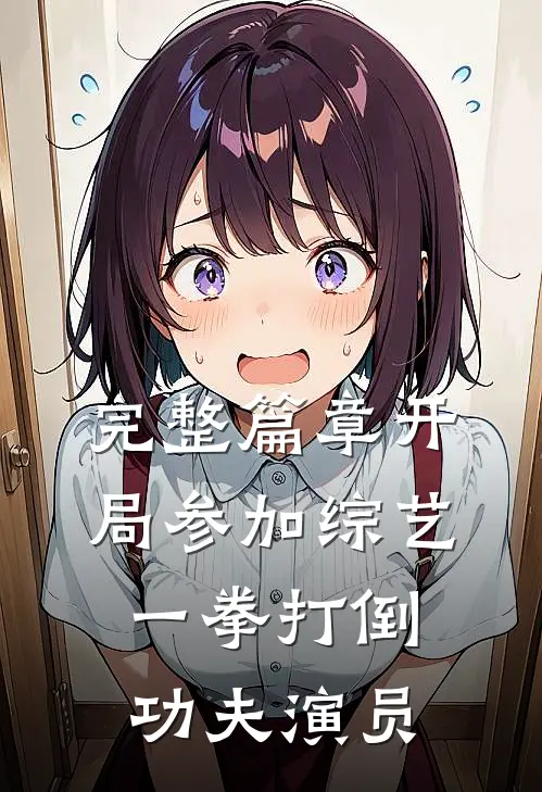 完整篇章开局参加综艺，一拳打倒功夫演员