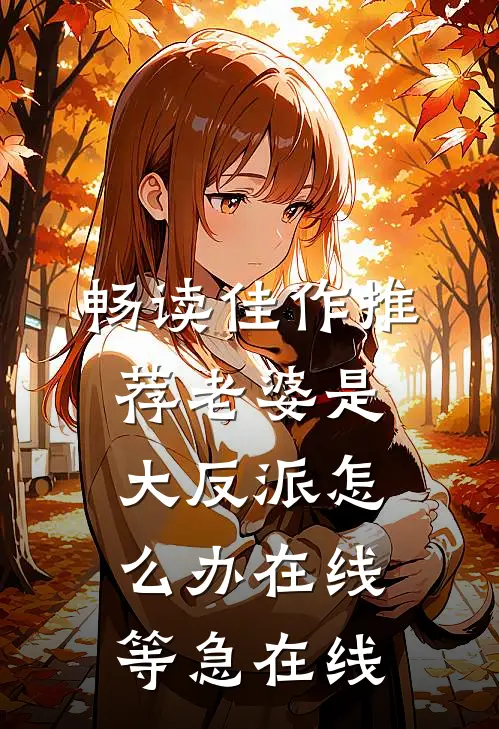 畅读佳作推荐老婆是大反派怎么办在线等急在线