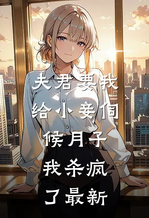 夫君要我给小妾伺候月子,我杀疯了最新章节阅读