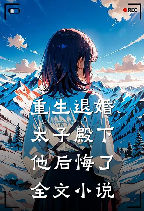 重生退婚,太子殿下他后悔了全文