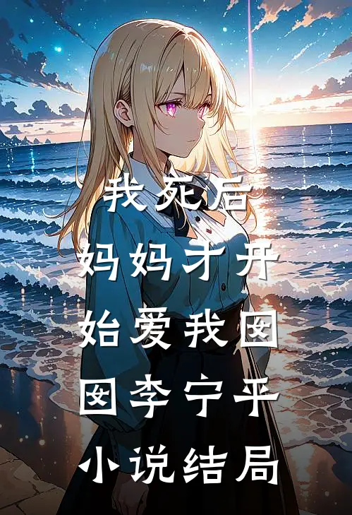 我死后,妈妈才开始爱我囡囡李宁平结局