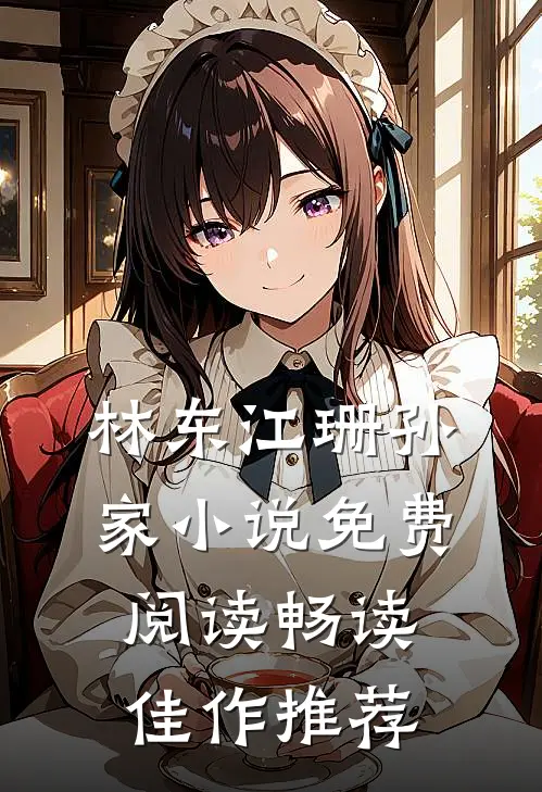 林东江珊孙家小说免费阅读畅读佳作推荐