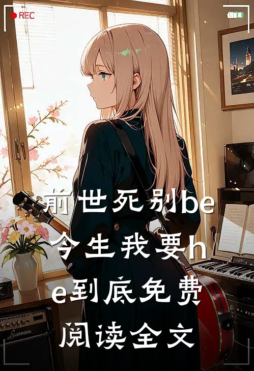 前世死别be,今生我要he到底免费阅读全文无弹窗