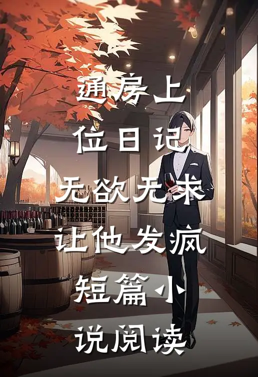 通房上位日记：无欲无求让他发疯短篇小说阅读