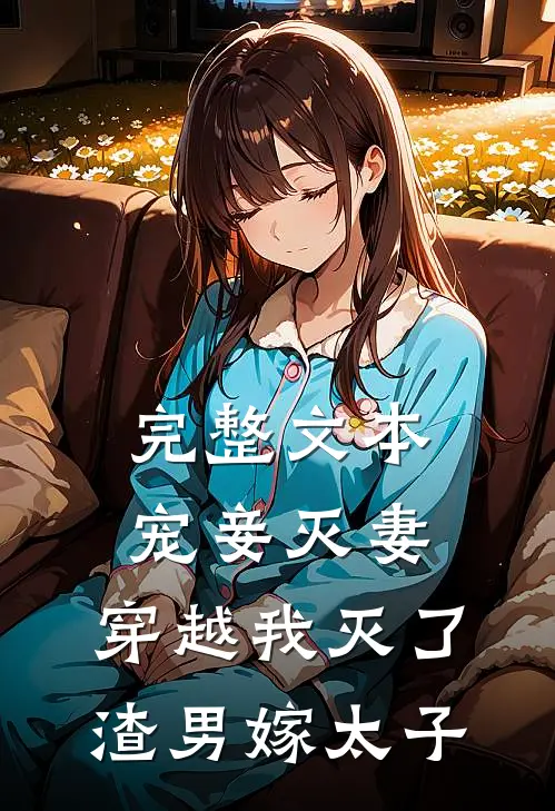 完整文本宠妾灭妻,穿越我灭了渣男嫁太子的