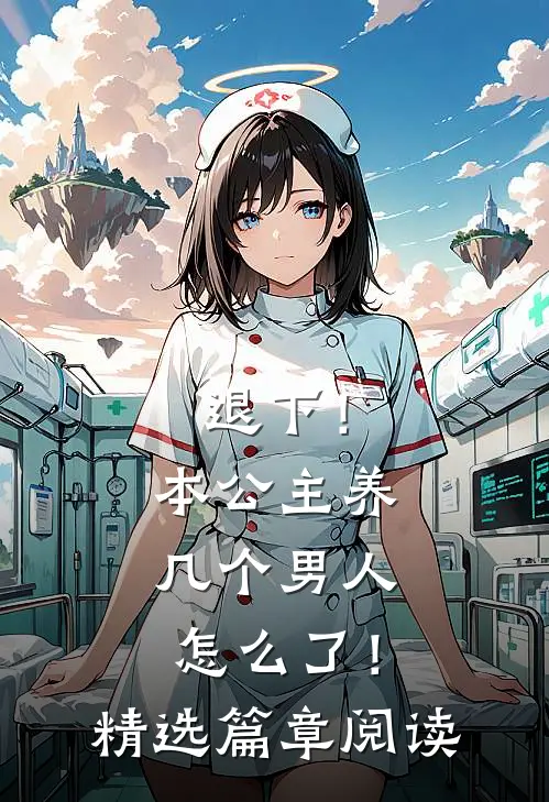退下!本公主养几个男人怎么了!精选篇章阅读全文