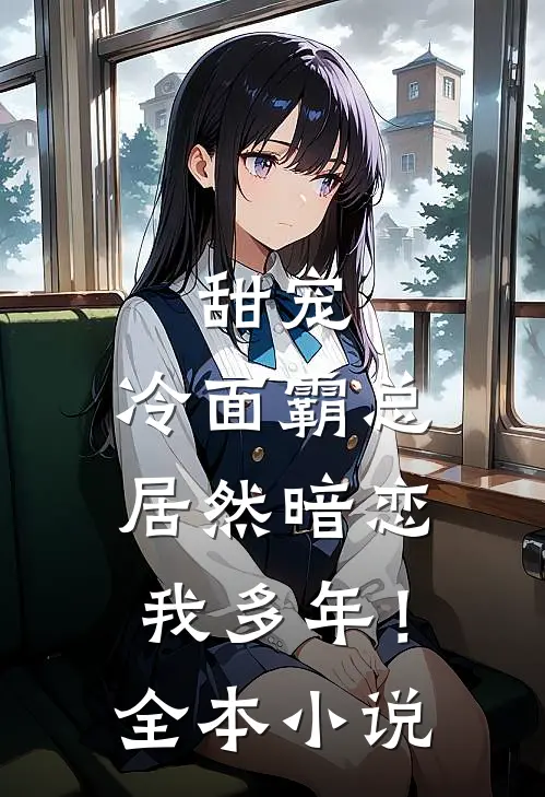 甜宠冷面霸总居然暗恋我多年!全本
