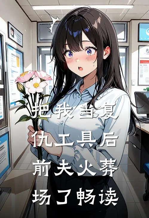 把我当复仇工具后,前夫火葬场了畅读